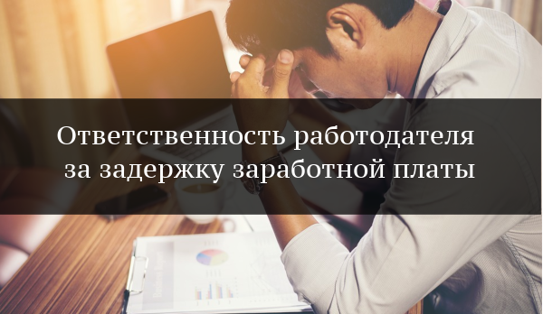 Работодатель, задерживающий выплату заработной платы может быть привлечен ответственности